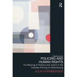 Policing and Human Rights: The Meaning of Violence and Justice in the Everyday Policing of Johannesburg