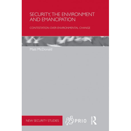 Security, the Environment and Emancipation: Contestation over Environmental Change