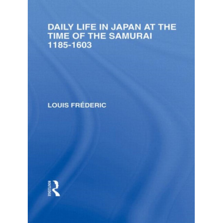 Daily Life in Japan: At The Time of the Samurai, 1185-1603