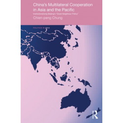 China's Multilateral Co-operation in Asia and the Pacific: Institutionalizing Beijing's 'Good Neighbour Policy'