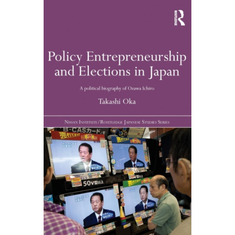 Policy Entrepreneurship and Elections in Japan: A Political Biogaphy of Ozawa Ichiro