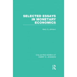 Selected Essays in Monetary Economics (Collected Works of Harry Johnson)
