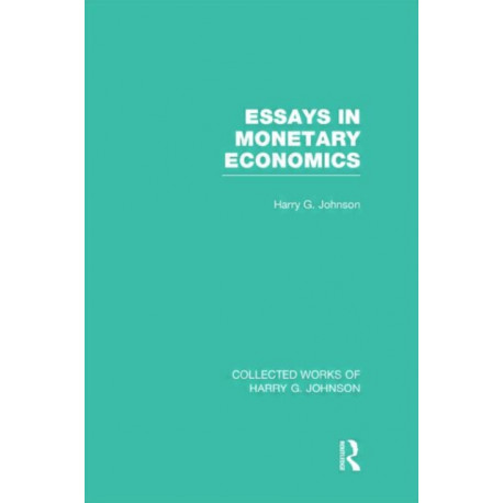 Essays in Monetary Economics (Collected Works of Harry Johnson)