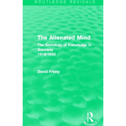 The Alienated Mind (Routledge Revivals): The Sociology of Knowledge in Germany 1918-1933
