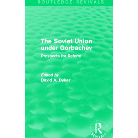 The Soviet Union under Gorbachev (Routledge Revivals): Prospects for Reform