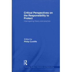 Critical Perspectives on the Responsibility to Protect: Interrogating Theory and Practice