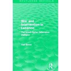War and Intervention in Lebanon (Routledge Revivals): The Israeli-Syrian Deterrence Dialogue