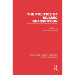 The Politics of Islamic Reassertion (RLE Politics of Islam)