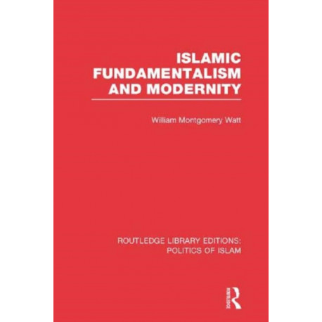 Islamic Fundamentalism and Modernity (RLE Politics of Islam)