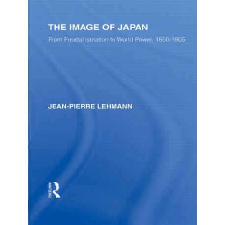 The Image of Japan: From Feudal Isolation to World Power 1850-1905
