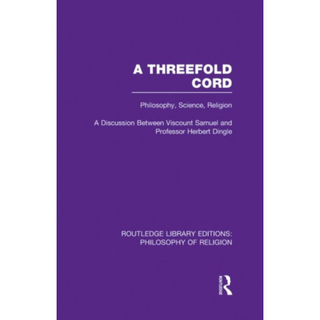 A Threefold Cord: Philosophy, Science, Religion. A Discussion between Viscount Samuel and Professor Herbert Dingle.