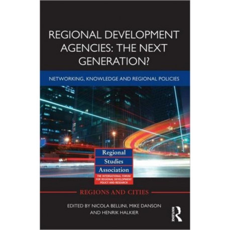 Regional Development Agencies: The Next Generation?: Networking, Knowledge and Regional Policies