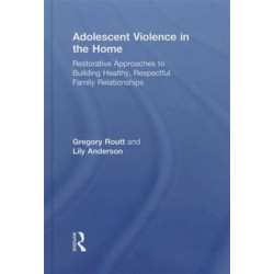 Adolescent Violence in the Home: Restorative Approaches to Building Healthy, Respectful Family Relationships
