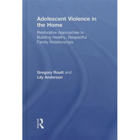 Adolescent Violence in the Home: Restorative Approaches to Building Healthy, Respectful Family Relationships