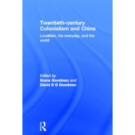 Twentieth Century Colonialism and China: Localities, the everyday, and the world