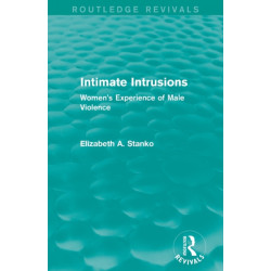 Intimate Intrusions (Routledge Revivals): Women's Experience of Male Violence