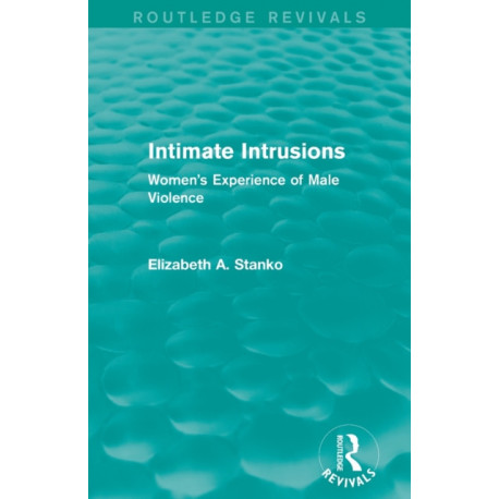 Intimate Intrusions (Routledge Revivals): Women's Experience of Male Violence