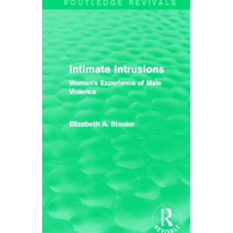 Intimate Intrusions (Routledge Revivals): Women's Experience of Male Violence