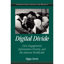Digital Divide: Civic Engagement, Information Poverty, and the Internet Worldwide