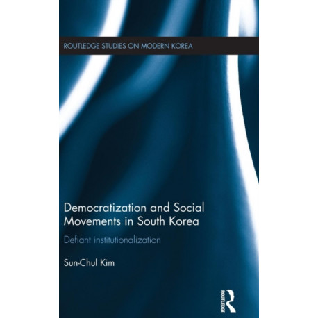 Democratization and Social Movements in South Korea: Defiant Institutionalization