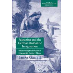 Palestrina and the German Romantic Imagination: Interpreting Historicism in Nineteenth-Century Music
