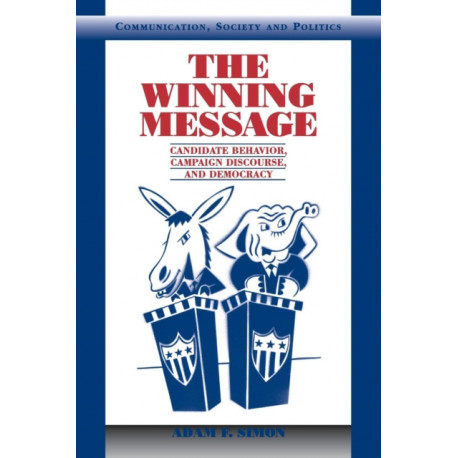 The Winning Message: Candidate Behavior, Campaign Discourse, and Democracy