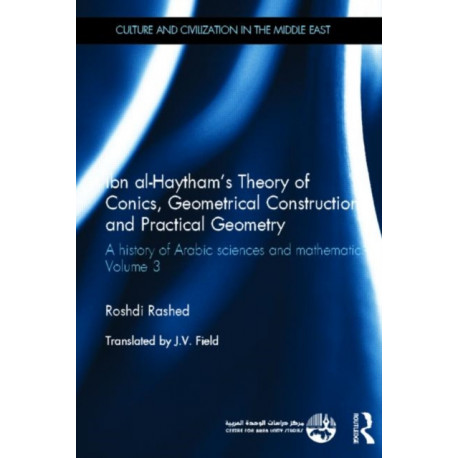 Ibn al-Haytham's Theory of Conics, Geometrical Constructions and Practical Geometry: A History of Arabic Sciences and Mathematics Volume 3