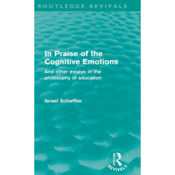 In Praise of the Cognitive Emotions (Routledge Revivals): And Other Essays in the Philosophy of Education