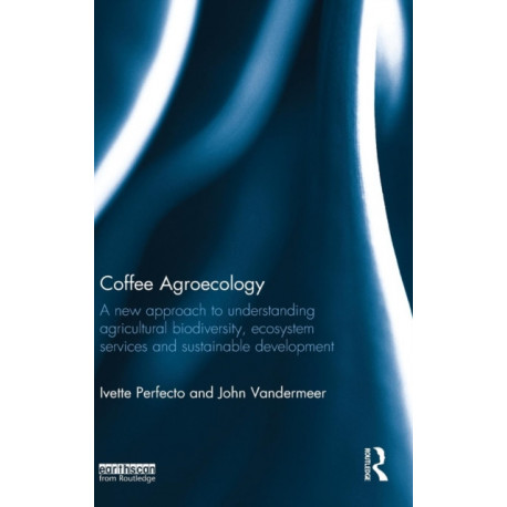 Coffee Agroecology: A New Approach to Understanding Agricultural Biodiversity, Ecosystem Services and Sustainable Development