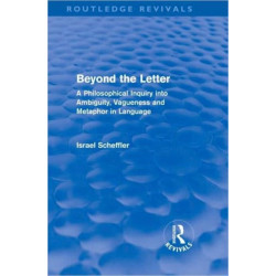 Beyond the Letter (Routledge Revivals): A Philosophical Inquiry into Ambiguity, Vagueness and Methaphor in Language