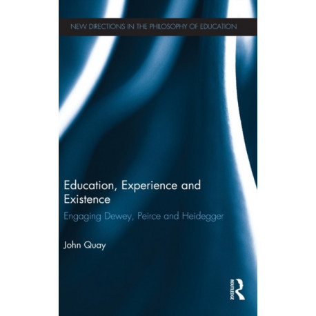 Education, Experience and Existence: Engaging Dewey, Peirce and Heidegger