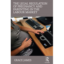 The Legal Regulation of Pregnancy and Parenting in the Labour Market