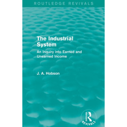 The Industrial System (Routledge Revivals): An Inquiry into Earned and Unearned Income