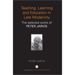 Teaching, Learning and Education in Late Modernity: The Selected Works of Peter Jarvis