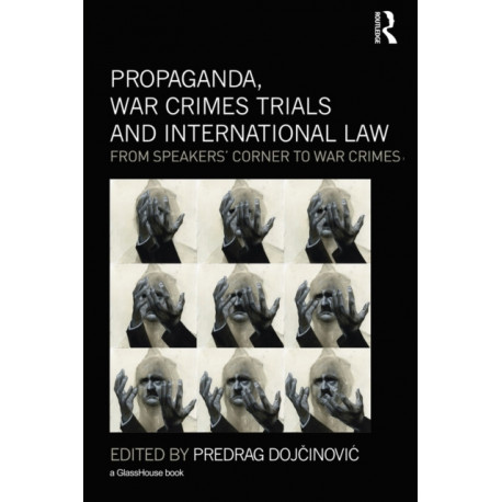 Propaganda, War Crimes Trials and International Law: From Speakers' Corner to War Crimes