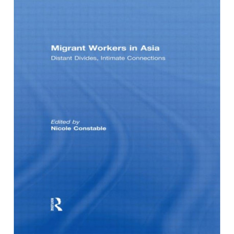 Migrant Workers in Asia: Distant Divides, Intimate Connections