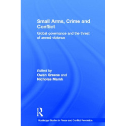 Small Arms, Crime and Conflict: Global Governance and the Threat of Armed Violence