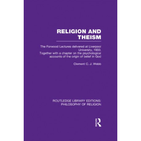 Religion and Theism: The Forwood Lectures Delivered at Liverpool University, 1933. Together with a Chapter on the Psychological Accounts of the Origin of Belief in God