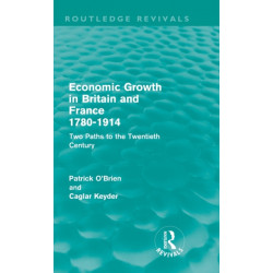 Economic Growth in Britain and France 1780-1914 (Routledge Revivals): Two Paths to the Twentieth Century