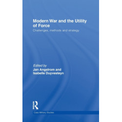 Modern War and the Utility of Force: Challenges, Methods and Strategy