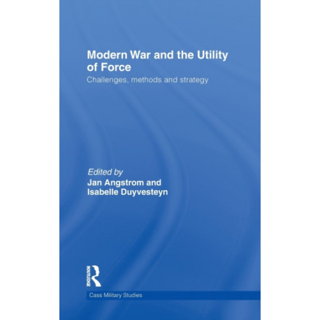 Modern War and the Utility of Force: Challenges, Methods and Strategy