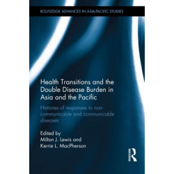 Health Transitions and the Double Disease Burden in Asia and the Pacific: Histories of Responses to Non-Communicable and Communicable Diseases