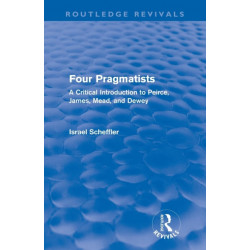 Four Pragmatists: A Critical Introduction to Peirce, James, Mead, and Dewey