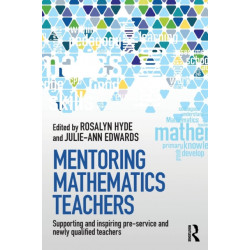 Mentoring Mathematics Teachers: Supporting and inspiring pre-service and newly qualified teachers