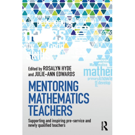 Mentoring Mathematics Teachers: Supporting and inspiring pre-service and newly qualified teachers