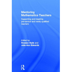 Mentoring Mathematics Teachers: Supporting and inspiring pre-service and newly qualified teachers