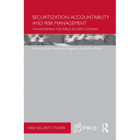 Securitization, Accountability and Risk Management: Transforming the Public Security Domain