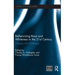 Retheorizing Race and Whiteness in the 21st Century: Changes and Challenges
