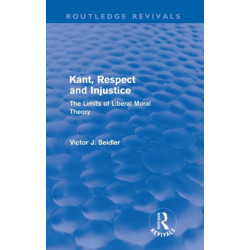 Kant, Respect and Injustice (Routledge Revivals): The Limits of Liberal Moral Theory