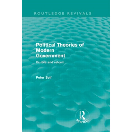 Political Theories of Modern Government (Routledge Revivals): Its Role and Reform